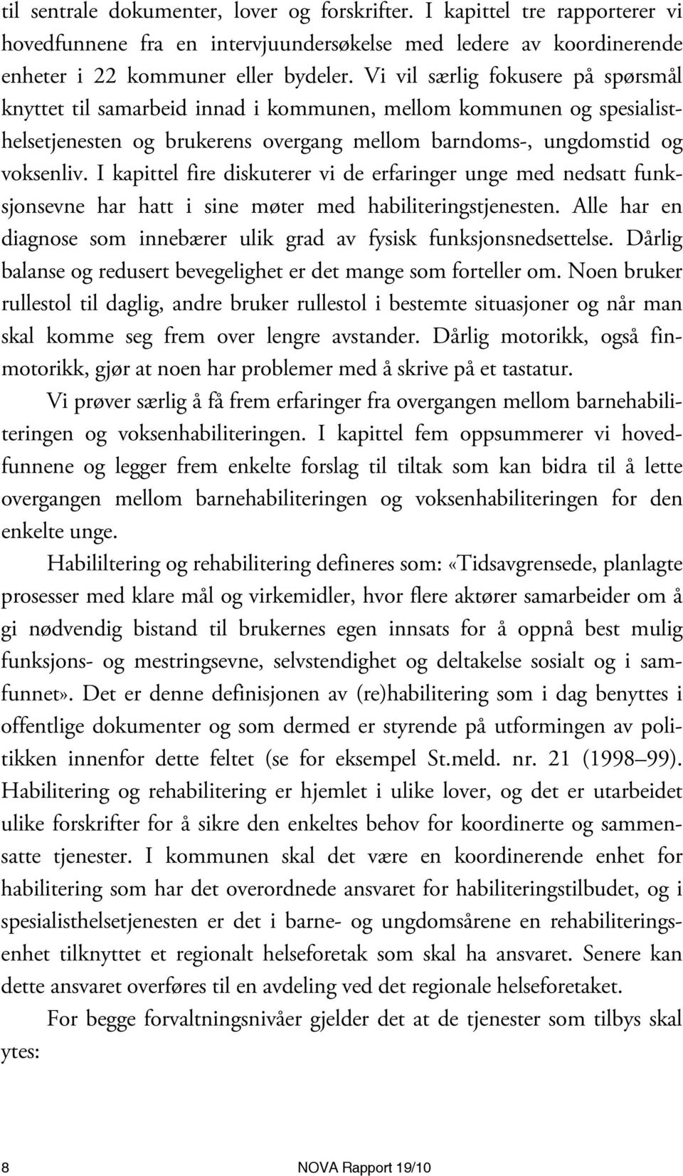 I kapittel fire diskuterer vi de erfaringer unge med nedsatt funksjonsevne har hatt i sine møter med habiliteringstjenesten.