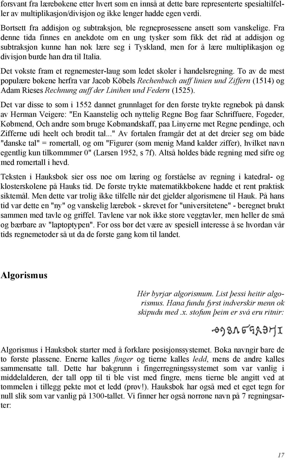 Fra denne tida finnes en anekdote om en ung tysker som fikk det råd at addisjon og subtraksjon kunne han nok lære seg i Tyskland, men for å lære multiplikasjon og divisjon burde han dra til Italia.