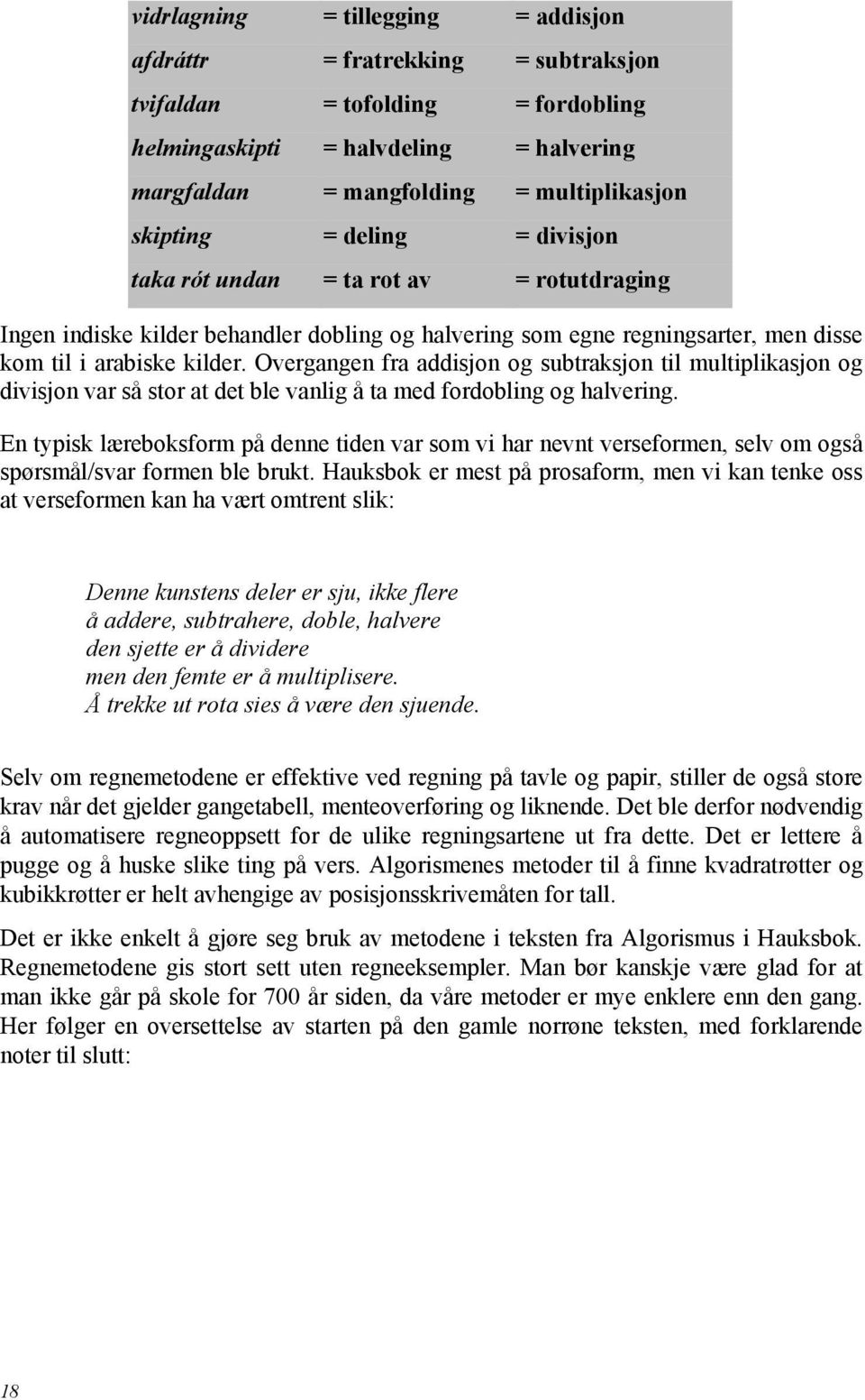 Overgangen fra addisjon og subtraksjon til multiplikasjon og divisjon var så stor at det ble vanlig å ta med fordobling og halvering.