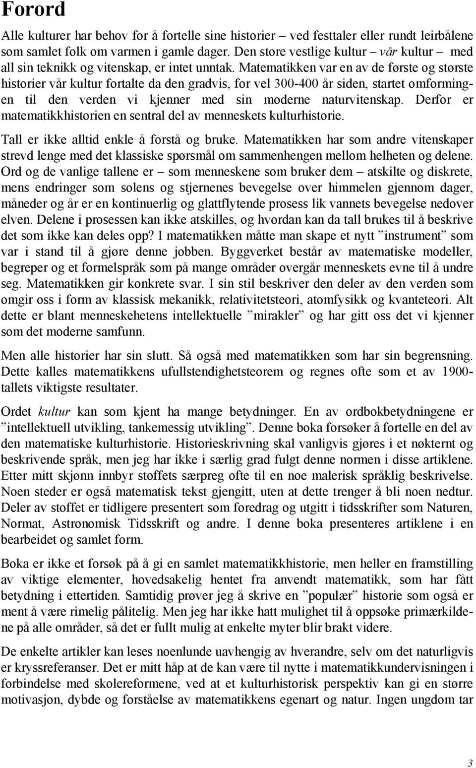 Matematikken var en av de første og største historier vår kultur fortalte da den gradvis, for vel 300-400 år siden, startet omformingen til den verden vi kjenner med sin moderne naturvitenskap.