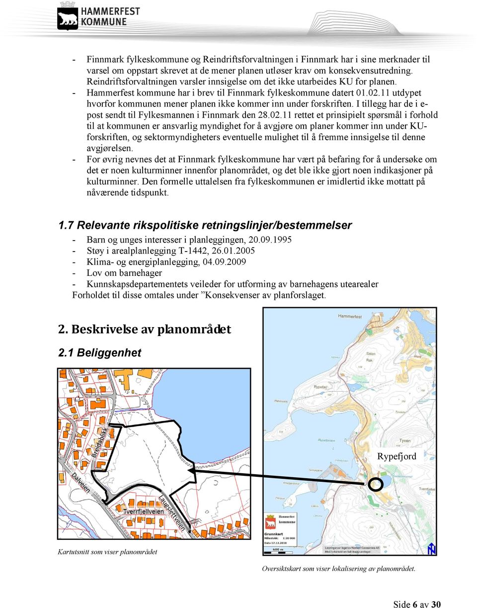 11 utdypet hvorfor kommunen mener planen ikke kommer inn under forskriften. I tillegg har de i e- post sendt til Fylkesmannen i Finnmark den 28.02.