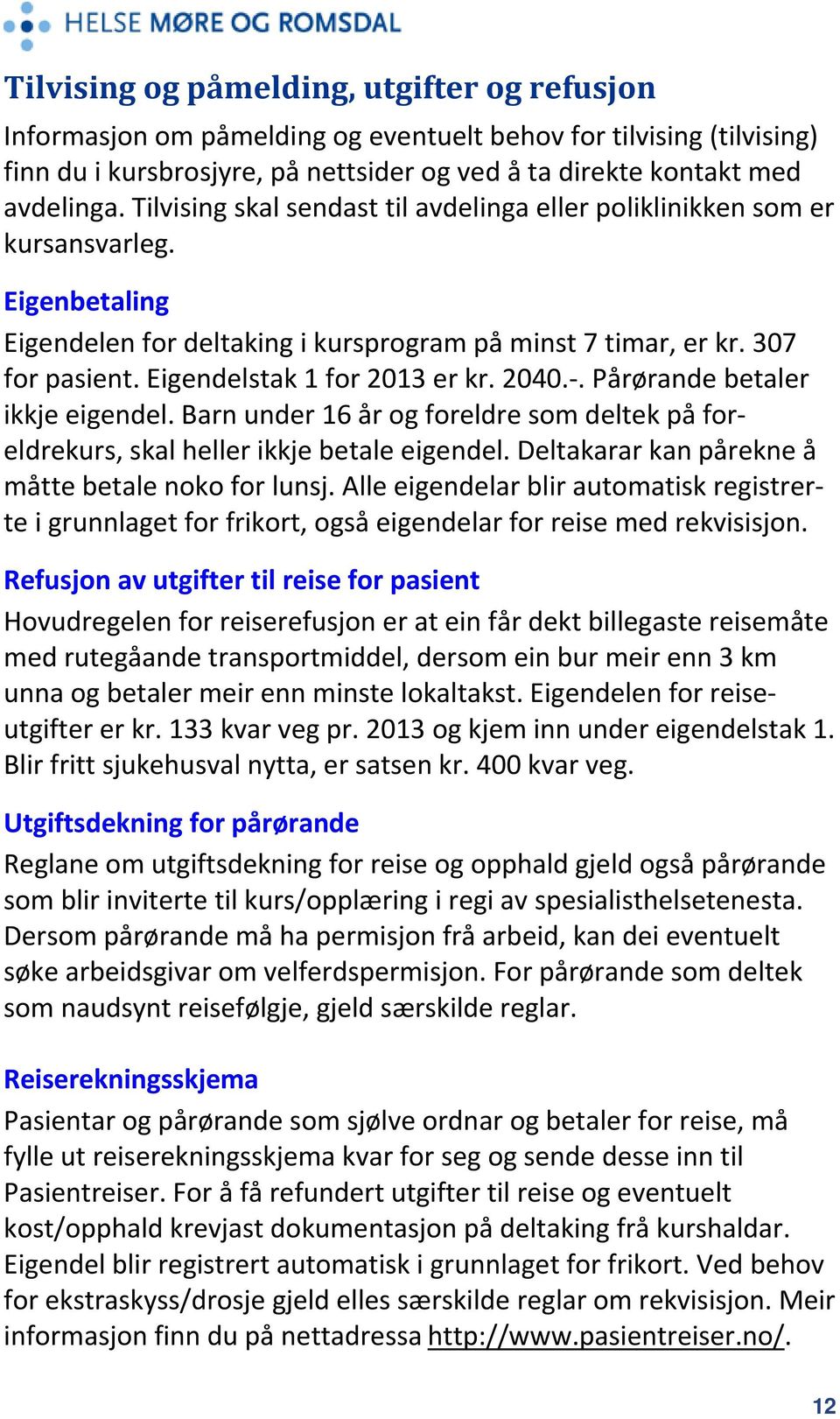 Eigendelstak 1 for 2013 er kr. 2040.. Pårørande betaler ikkje eigendel. Barn under 16 år og foreldre som deltek på foreldrekurs, skal heller ikkje betale eigendel.