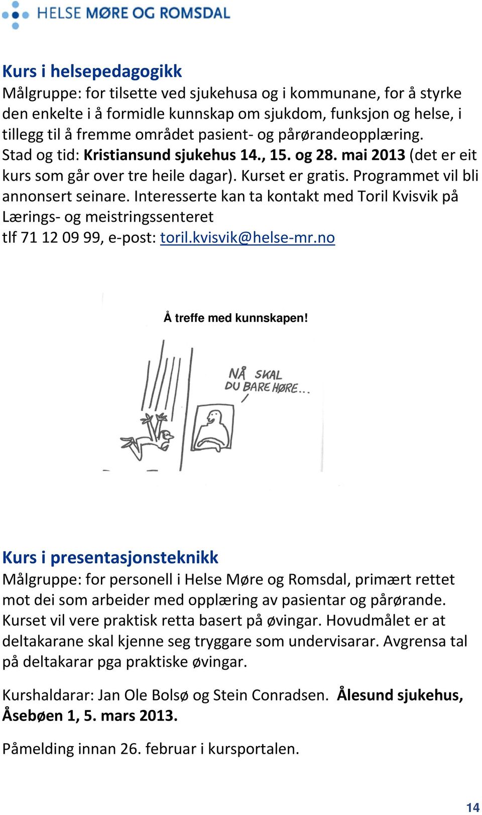 Interesserte kan ta kontakt med Toril Kvisvik på Lærings og meistringssenteret tlf 71 12 09 99, e post: toril.kvisvik@helse mr.no Å treffe med kunnskapen!