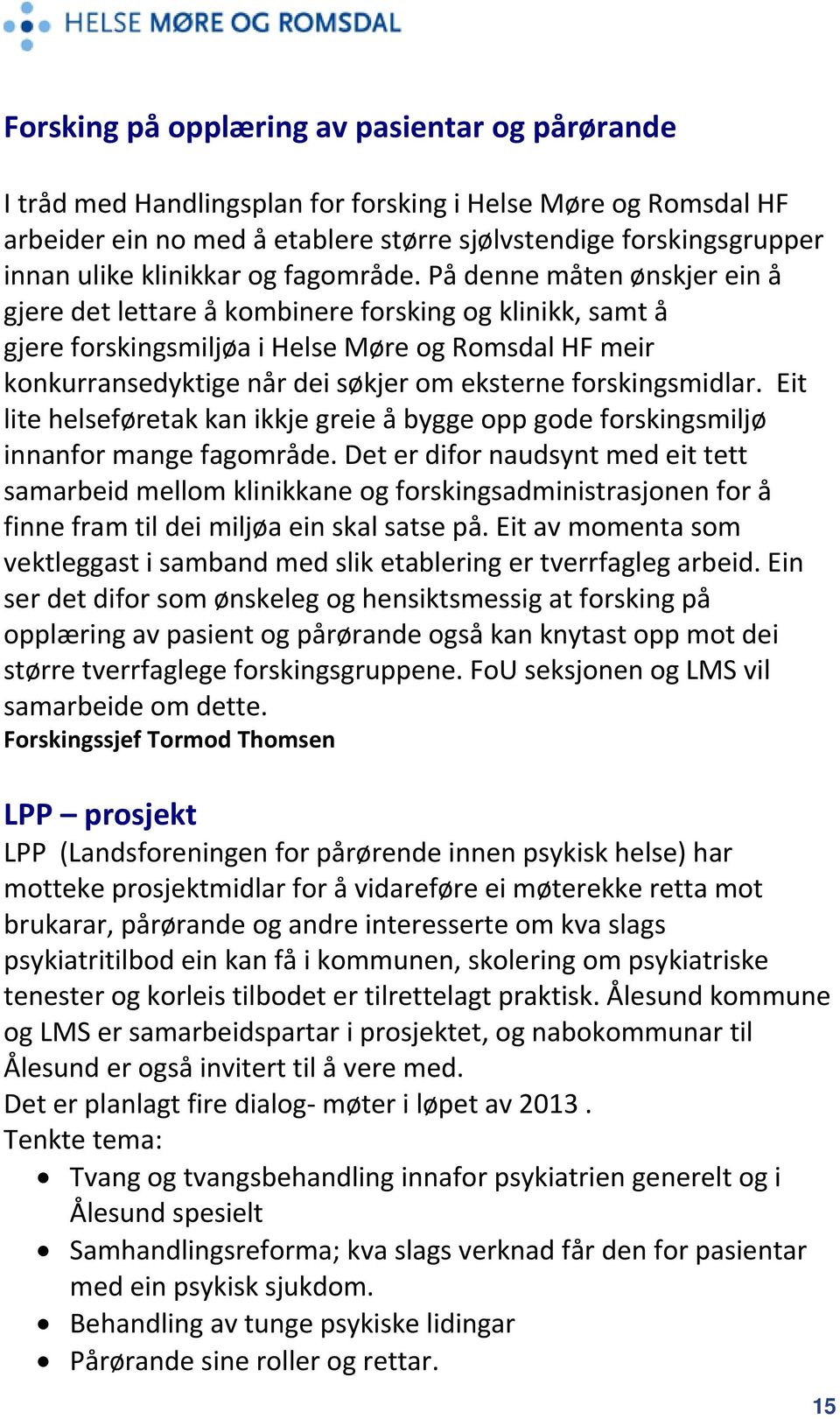 På denne måten ønskjer ein å gjere det lettare å kombinere forsking og klinikk, samt å gjere forskingsmiljøa i Helse Møre og Romsdal HF meir konkurransedyktige når dei søkjer om eksterne