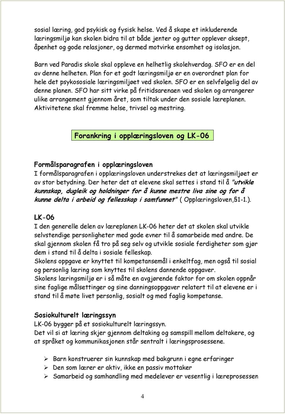 Barn ved Paradis skole skal oppleve en helhetlig skolehverdag. SFO er en del av denne helheten. Plan for et godt læringsmiljø er en overordnet plan for hele det psykososiale læringsmiljøet ved skolen.