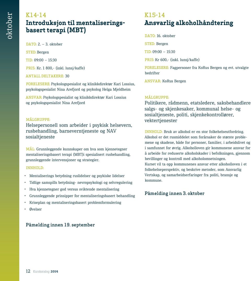 klinikkdirektør Kari Lossius og psykologspesialist Nina Arefjord Helsepersonell som arbeider i psykisk helsevern, rusbehandling, barneverntjeneste og NAV sosialtjeneste Mål: Grunnleggende kunnskaper