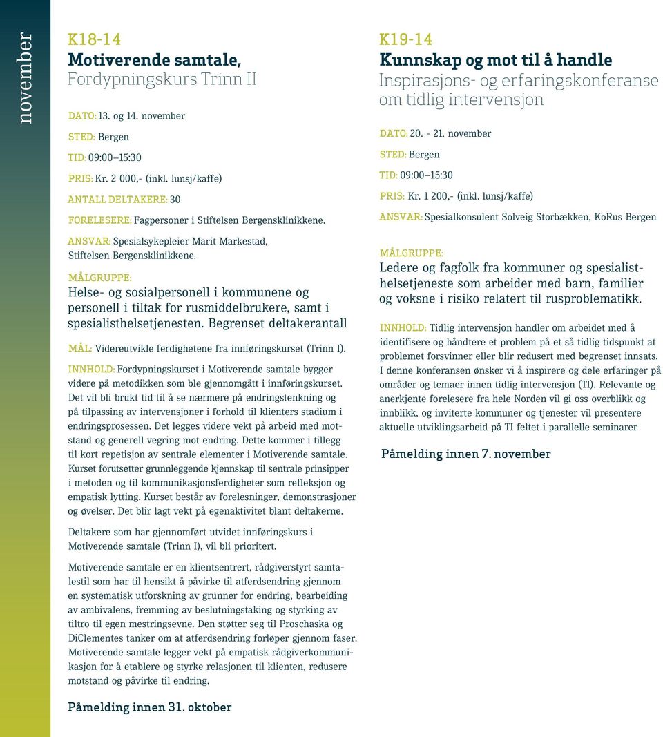- 21. november Tid: 09:00 15:30 Pris: Kr. 1 200,- (inkl. lunsj/kaffe) Ansvar: Spesialkonsulent Solveig Storbækken, KoRus Bergen Ansvar: Spesialsykepleier Marit Markestad, Stiftelsen Bergensklinikkene.