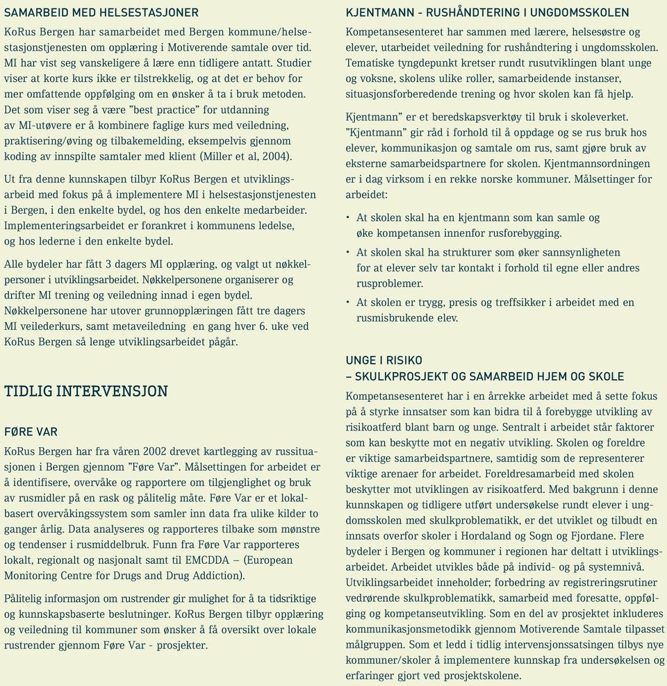 Det som viser seg å være best practice for utdanning av MI-utøvere er å kombinere faglige kurs med veiledning, praktisering/øving og tilbakemelding, eksempelvis gjennom koding av innspilte samtaler