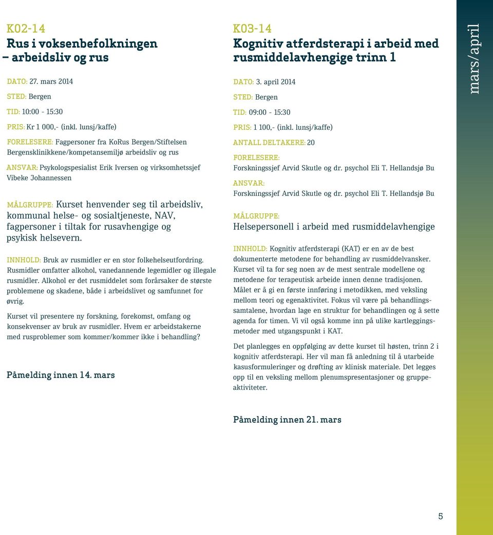 Kurset henvender seg til arbeidsliv, kommunal helse- og sosialtjeneste, NAV, fagpersoner i tiltak for rusavhengige og psykisk helsevern. Innhold: Bruk av rusmidler er en stor folkehelseutfordring.