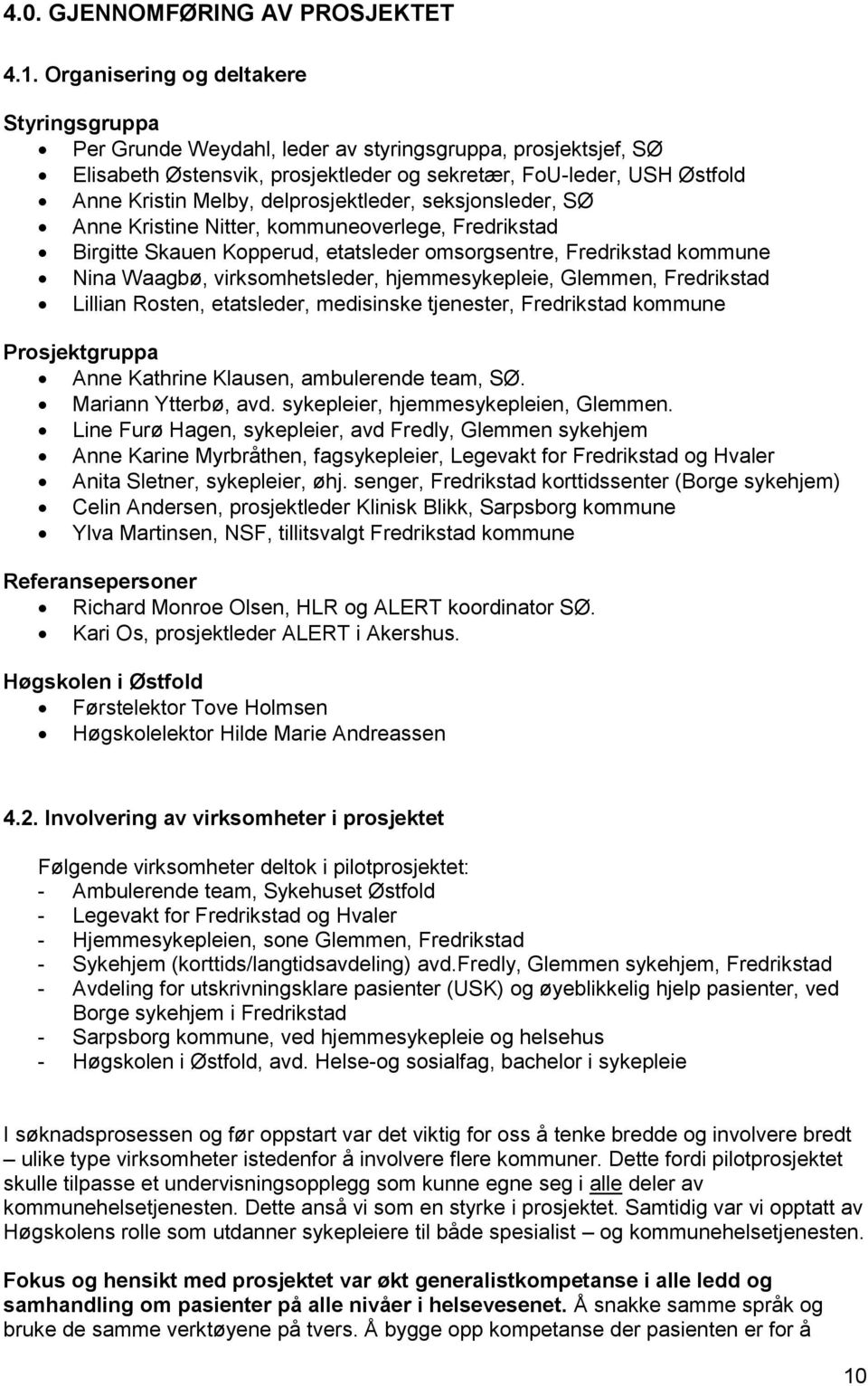 delprosjektleder, seksjonsleder, SØ Anne Kristine Nitter, kommuneoverlege, Fredrikstad Birgitte Skauen Kopperud, etatsleder omsorgsentre, Fredrikstad kommune Nina Waagbø, virksomhetsleder,