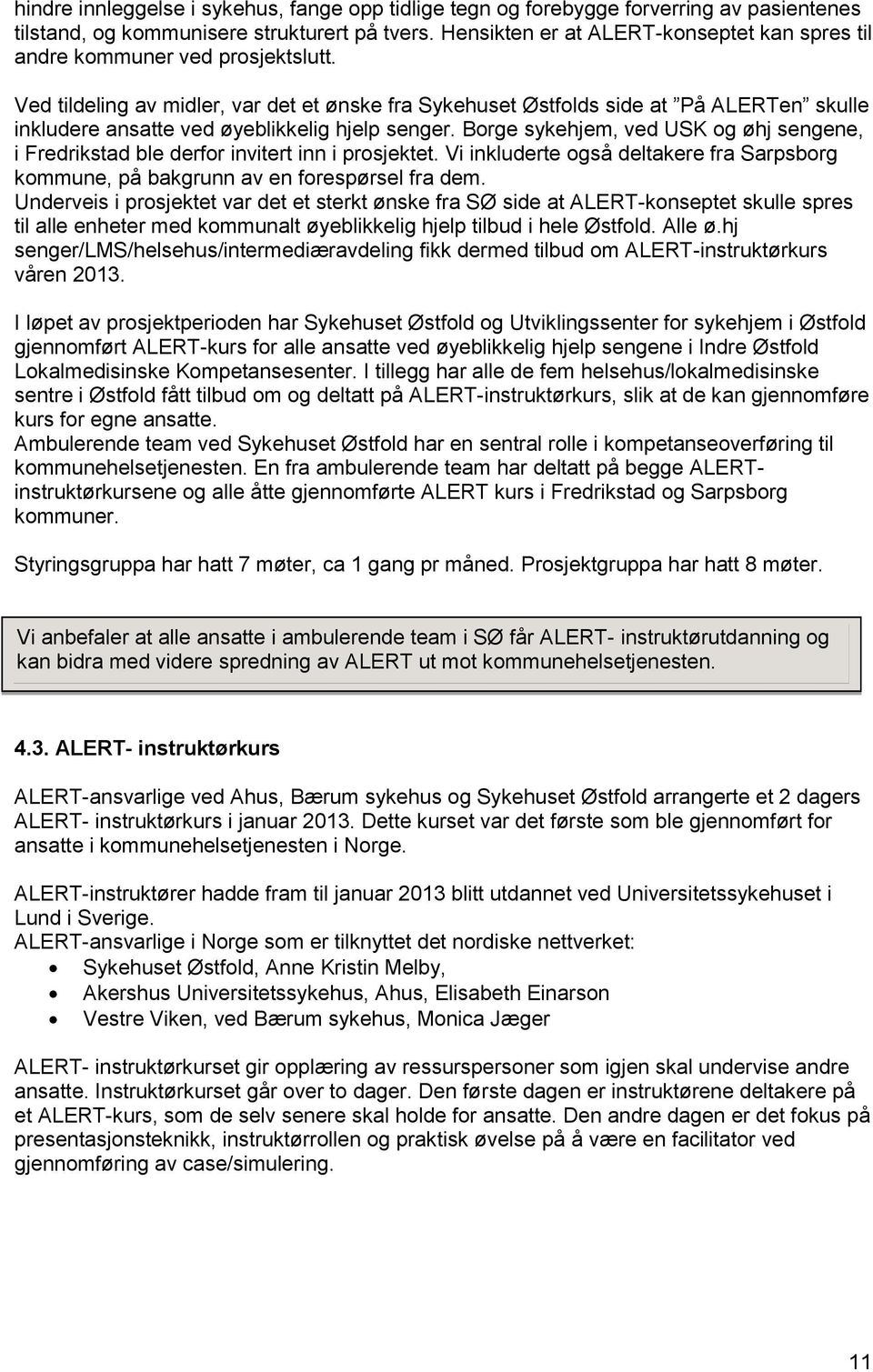 Ved tildeling av midler, var det et ønske fra Sykehuset Østfolds side at På ALERTen skulle inkludere ansatte ved øyeblikkelig hjelp senger.