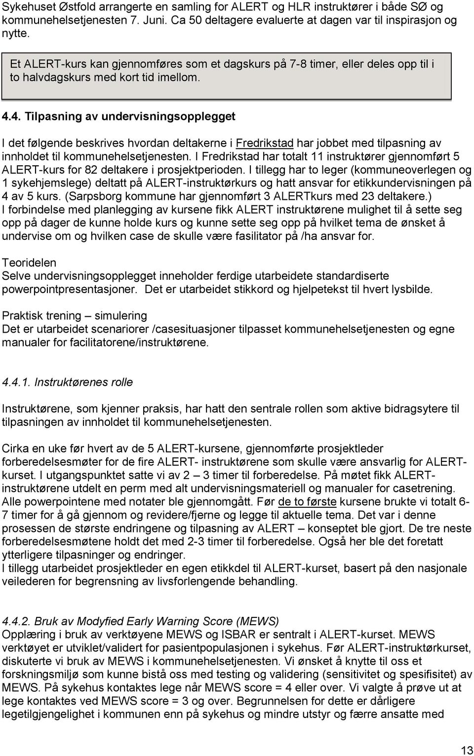 4. Tilpasning av undervisningsopplegget I det følgende beskrives hvordan deltakerne i Fredrikstad har jobbet med tilpasning av innholdet til kommunehelsetjenesten.