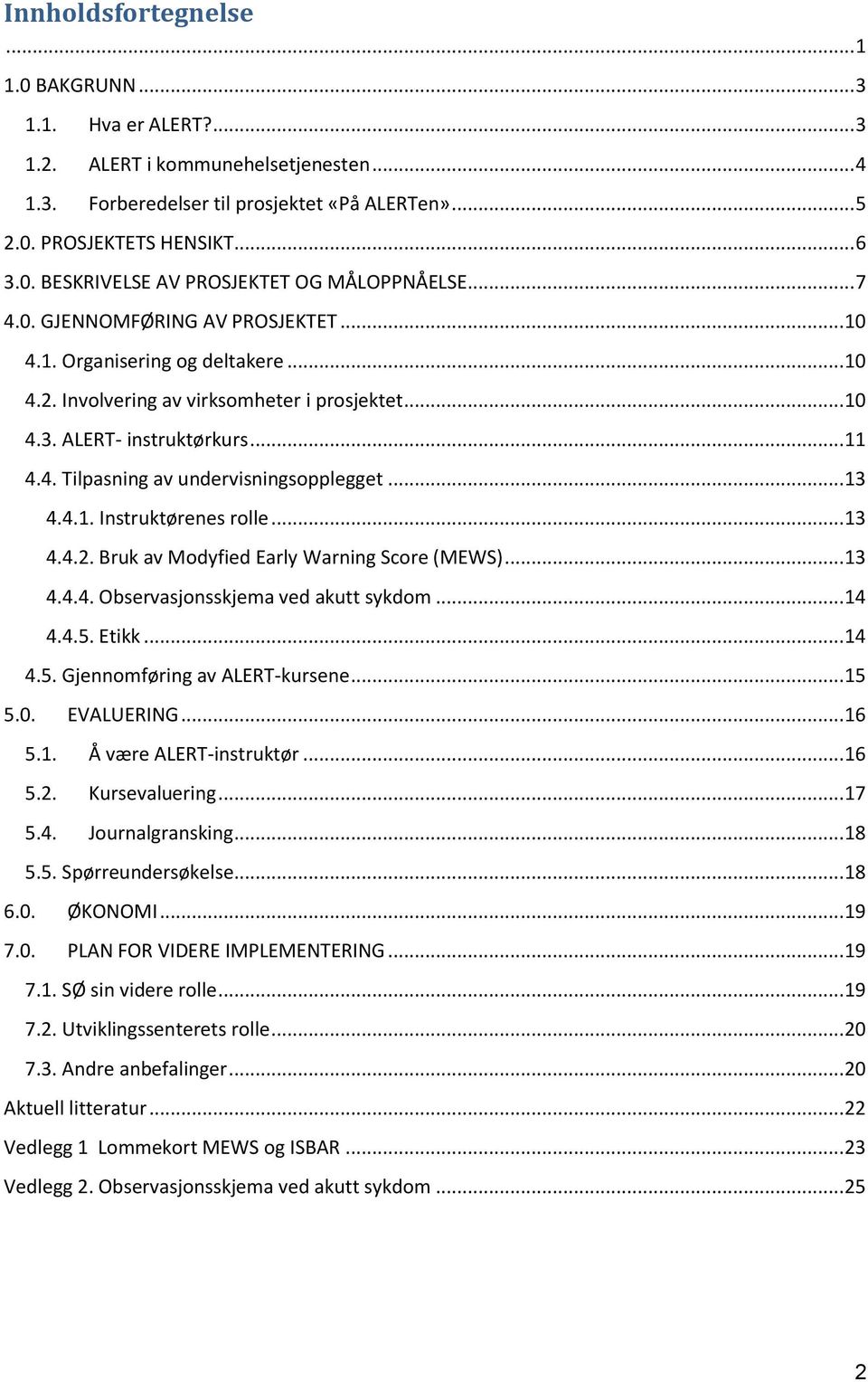 .. 13 4.4.1. Instruktørenes rolle... 13 4.4.2. Bruk av Modyfied Early Warning Score (MEWS)... 13 4.4.4. Observasjonsskjema ved akutt sykdom... 14 4.4.5. Etikk... 14 4.5. Gjennomføring av ALERT-kursene.