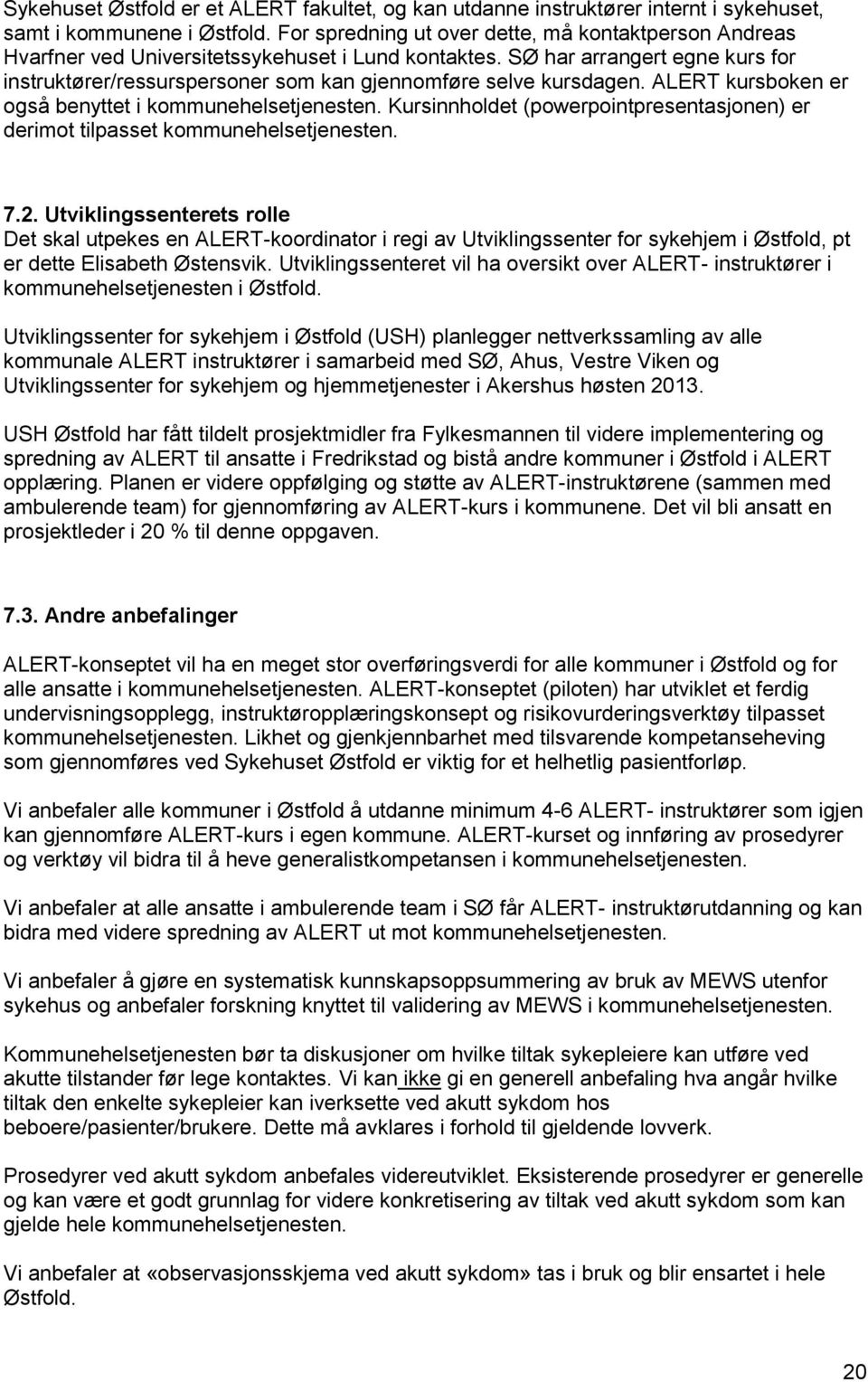 SØ har arrangert egne kurs for instruktører/ressurspersoner som kan gjennomføre selve kursdagen. ALERT kursboken er også benyttet i kommunehelsetjenesten.