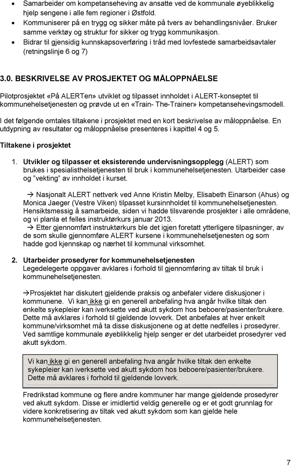 BESKRIVELSE AV PROSJEKTET OG MÅLOPPNÅELSE Pilotprosjektet «På ALERTen» utviklet og tilpasset innholdet i ALERT-konseptet til kommunehelsetjenesten og prøvde ut en «Train- The-Trainer»