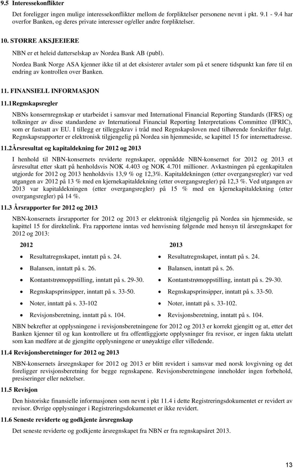 Nordea Bank Norge ASA kjenner ikke til at det eksisterer avtaler som på et senere tidspunkt kan føre til en endring av kontrollen over Banken. 11. FINANSIELL INFORMASJON 11.