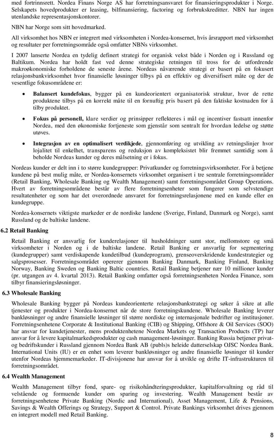 All virksomhet hos NBN er integrert med virksomheten i Nordea-konsernet, hvis årsrapport med virksomhet og resultater per forretningsområde også omfatter NBNs virksomhet.