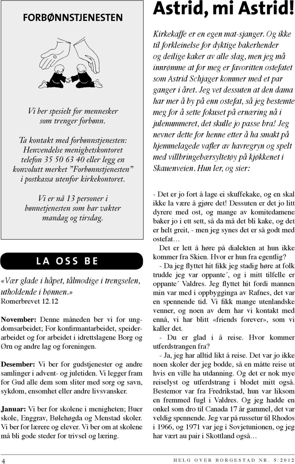 Vi er nå 13 personer i bønnetjenesten som har vakter mandag og tirsdag. LA OSS BE «Vær glade i håpet, tålmodige i trengselen, utholdende i bønnen.» Romerbrevet 12.