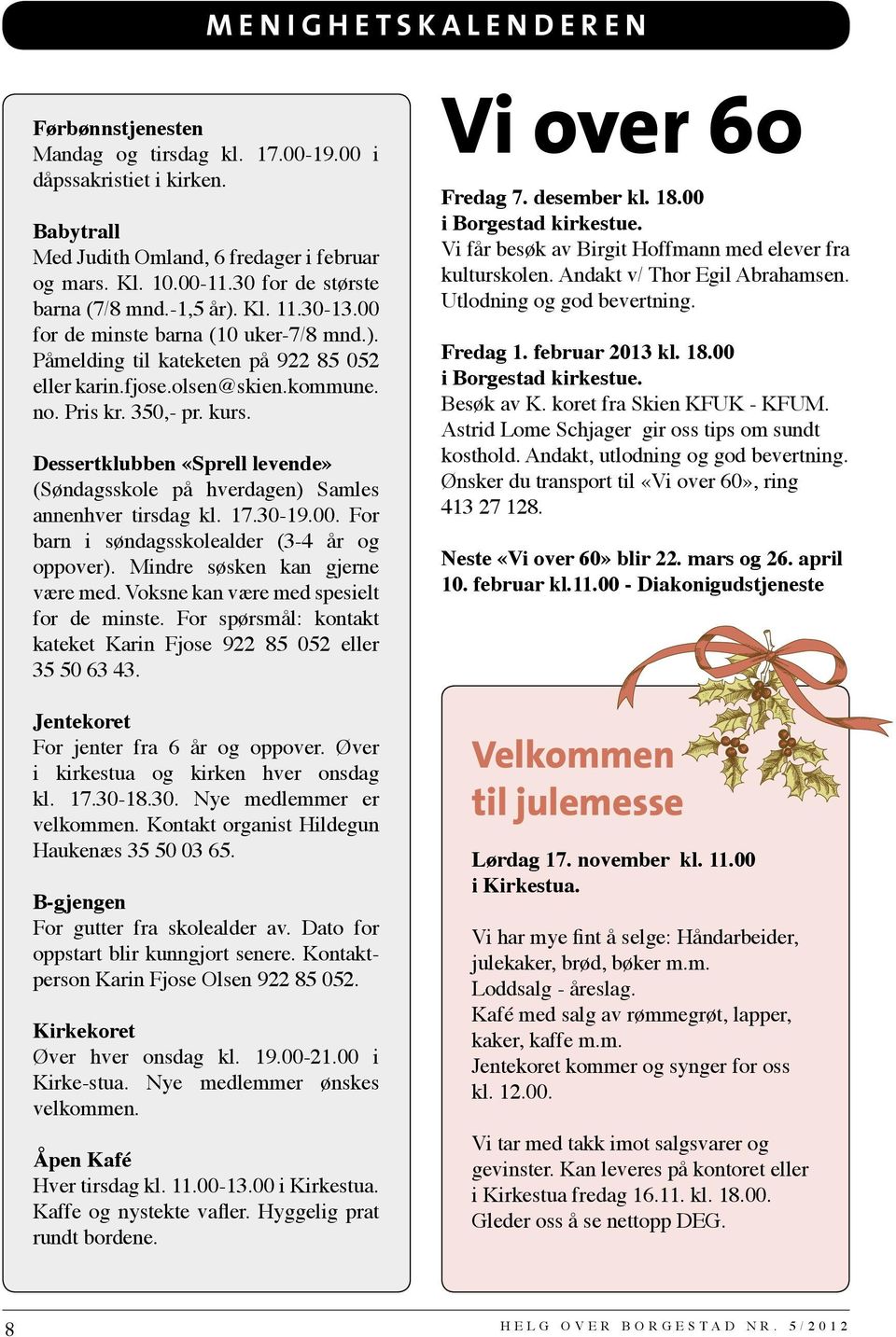 kurs. Dessertklubben «Sprell levende» (Søndagsskole på hverdagen) Samles annenhver tirsdag kl. 17.30-19.00. For barn i søndagsskolealder (3-4 år og oppover). Mindre søsken kan gjerne være med.