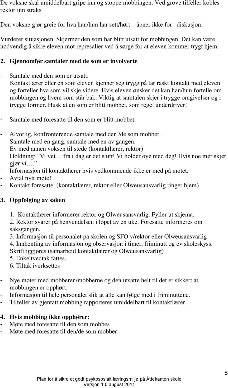 Gjennomfør samtaler med de som er involverte - Samtale med den som er utsatt. Kontaktlærer eller en som eleven kjenner seg trygg på tar raskt kontakt med eleven og forteller hva som vil skje videre.