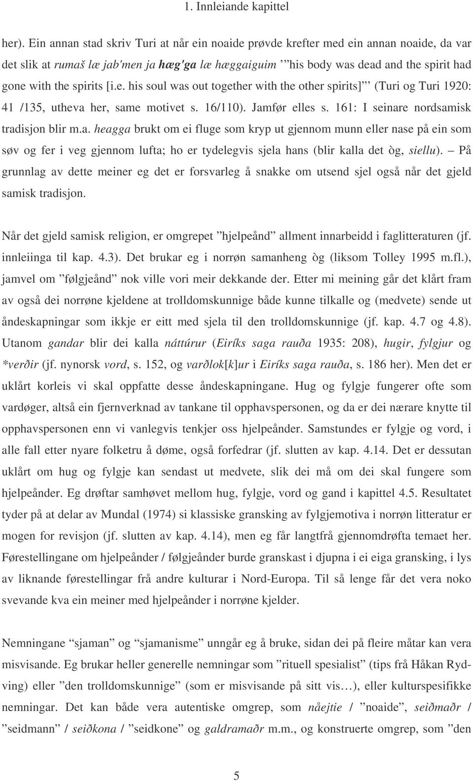 [i.e. his soul was out together with the other spirits] (Turi og Turi 1920: 41 /135, utheva her, same motivet s. 16/110). Jamfør elles s. 161: I seinare nordsamisk tradisjon blir m.a. heagga brukt om ei fluge som kryp ut gjennom munn eller nase på ein som søv og fer i veg gjennom lufta; ho er tydelegvis sjela hans (blir kalla det òg, siellu).