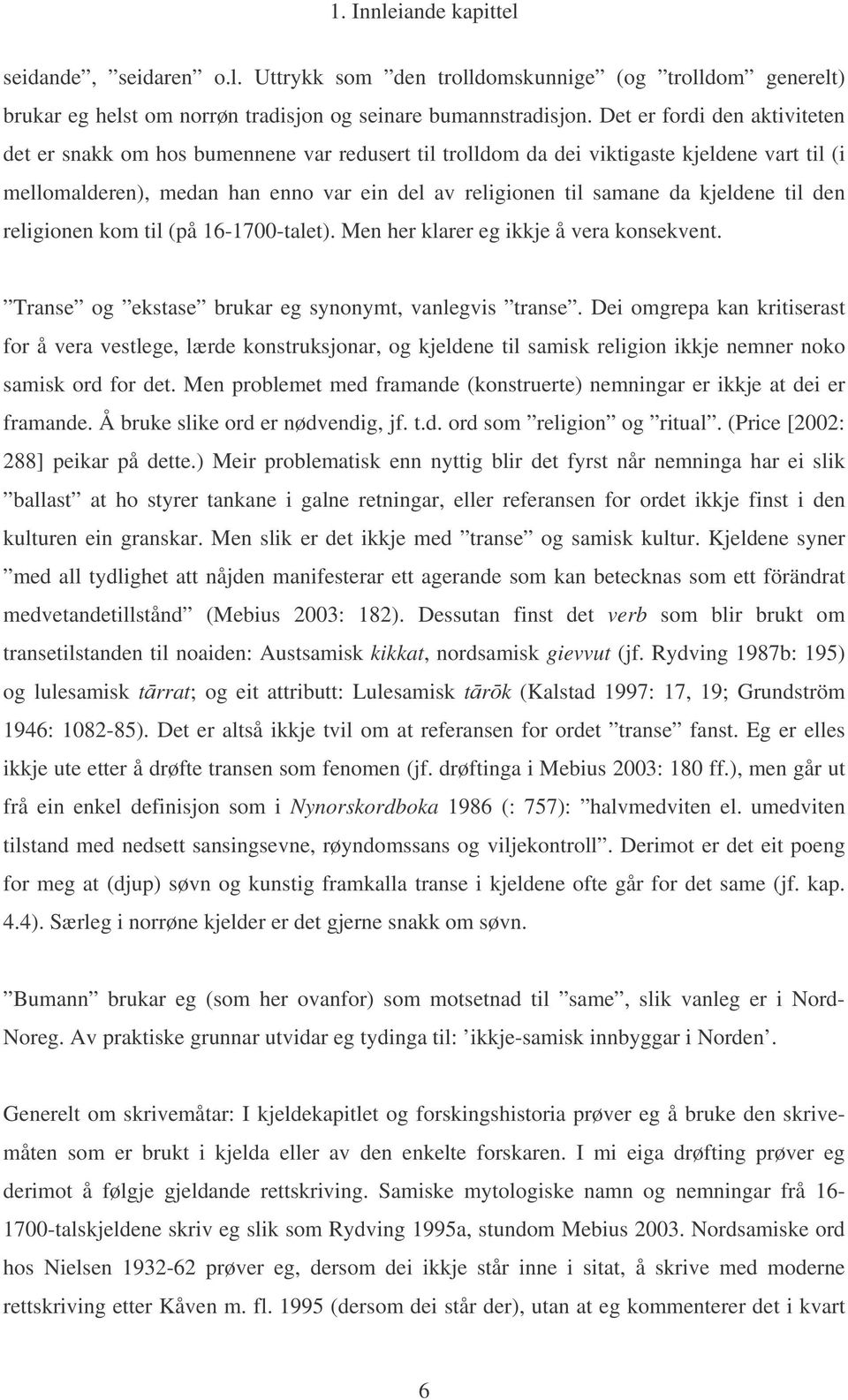 kjeldene til den religionen kom til (på 16-1700-talet). Men her klarer eg ikkje å vera konsekvent. Transe og ekstase brukar eg synonymt, vanlegvis transe.