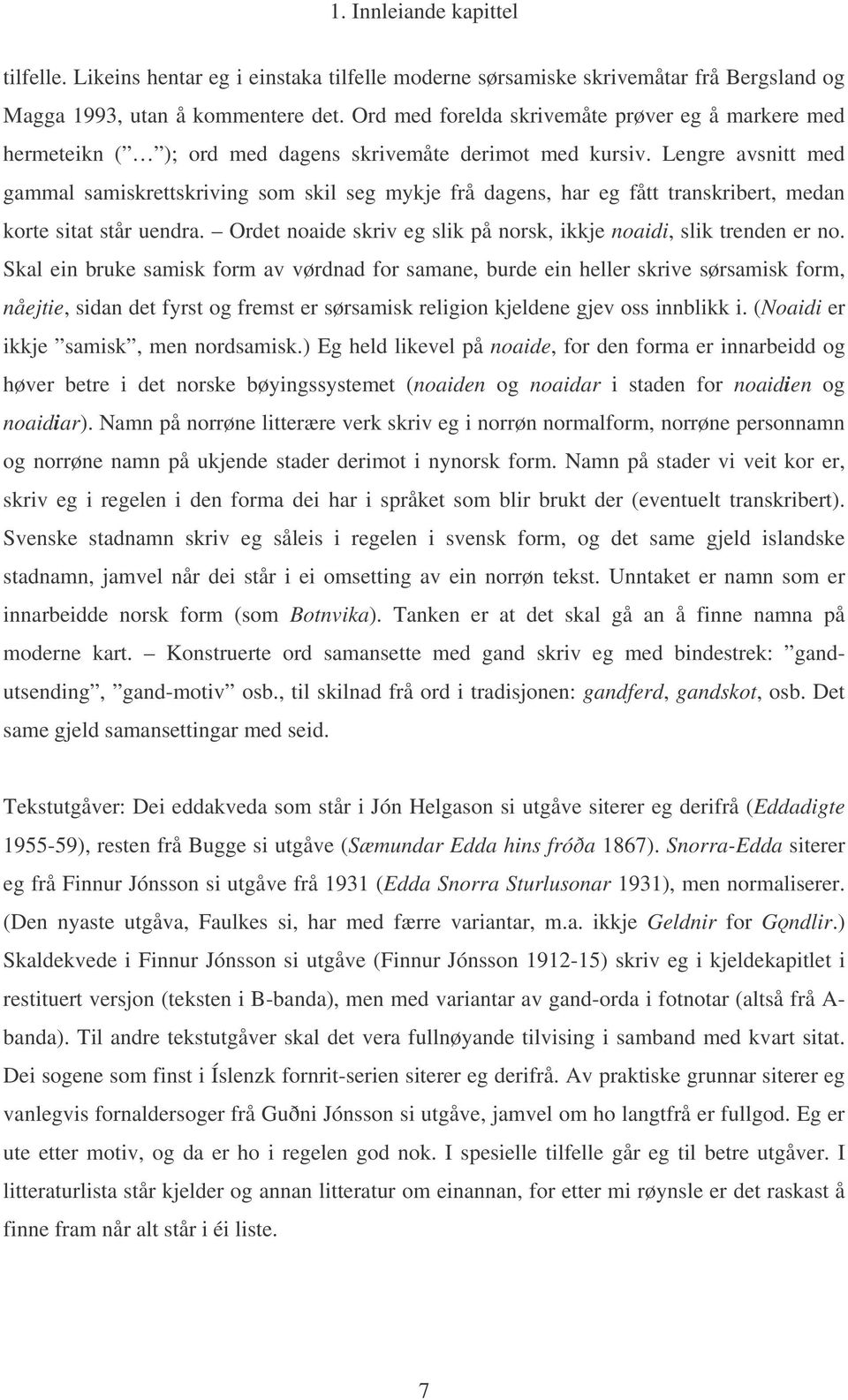 Lengre avsnitt med gammal samiskrettskriving som skil seg mykje frå dagens, har eg fått transkribert, medan korte sitat står uendra.