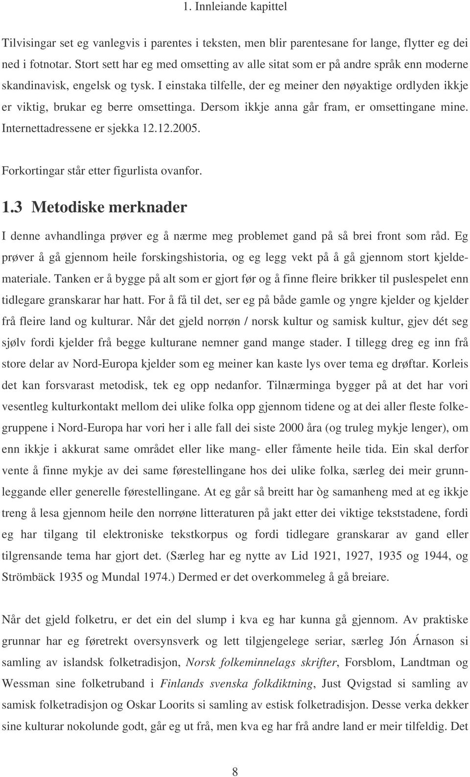 I einstaka tilfelle, der eg meiner den nøyaktige ordlyden ikkje er viktig, brukar eg berre omsettinga. Dersom ikkje anna går fram, er omsettingane mine. Internettadressene er sjekka 12.12.2005.