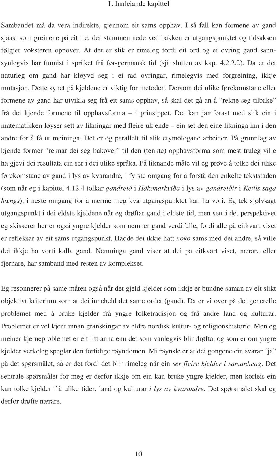 At det er slik er rimeleg fordi eit ord og ei ovring gand sannsynlegvis har funnist i språket frå før-germansk tid (sjå slutten av kap. 4.2.2.2).