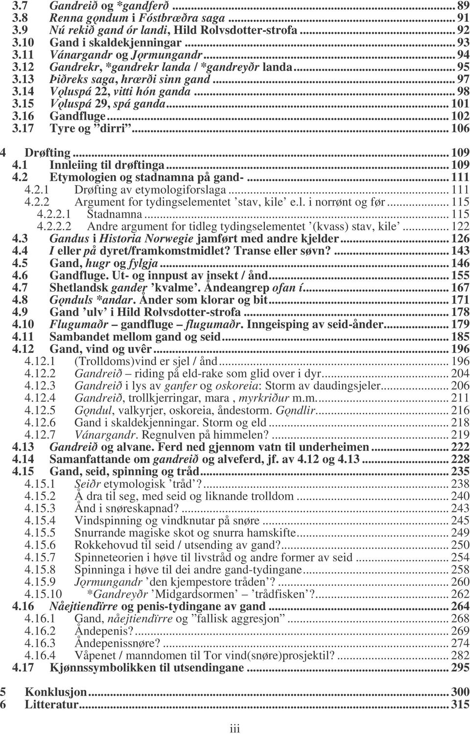 17 Tyre og dirri... 106 4 Drøfting... 109 4.1 Innleiing til drøftinga... 109 4.2 Etymologien og stadnamna på gand-... 111 4.2.1 Drøfting av etymologiforslaga... 111 4.2.2 Argument for tydingselementet stav, kile e.