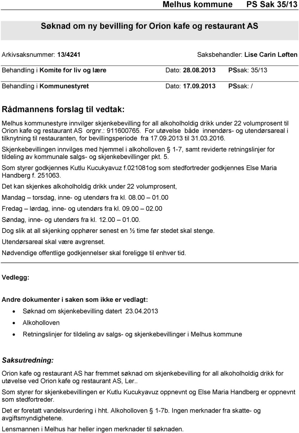 2013 PSsak: / Rådmannens forslag til vedtak: Melhus kommunestyre innvilger skjenkebevilling for all alkoholholdig drikk under 22 volumprosent til Orion kafe og restaurant AS orgnr.: 911600765.