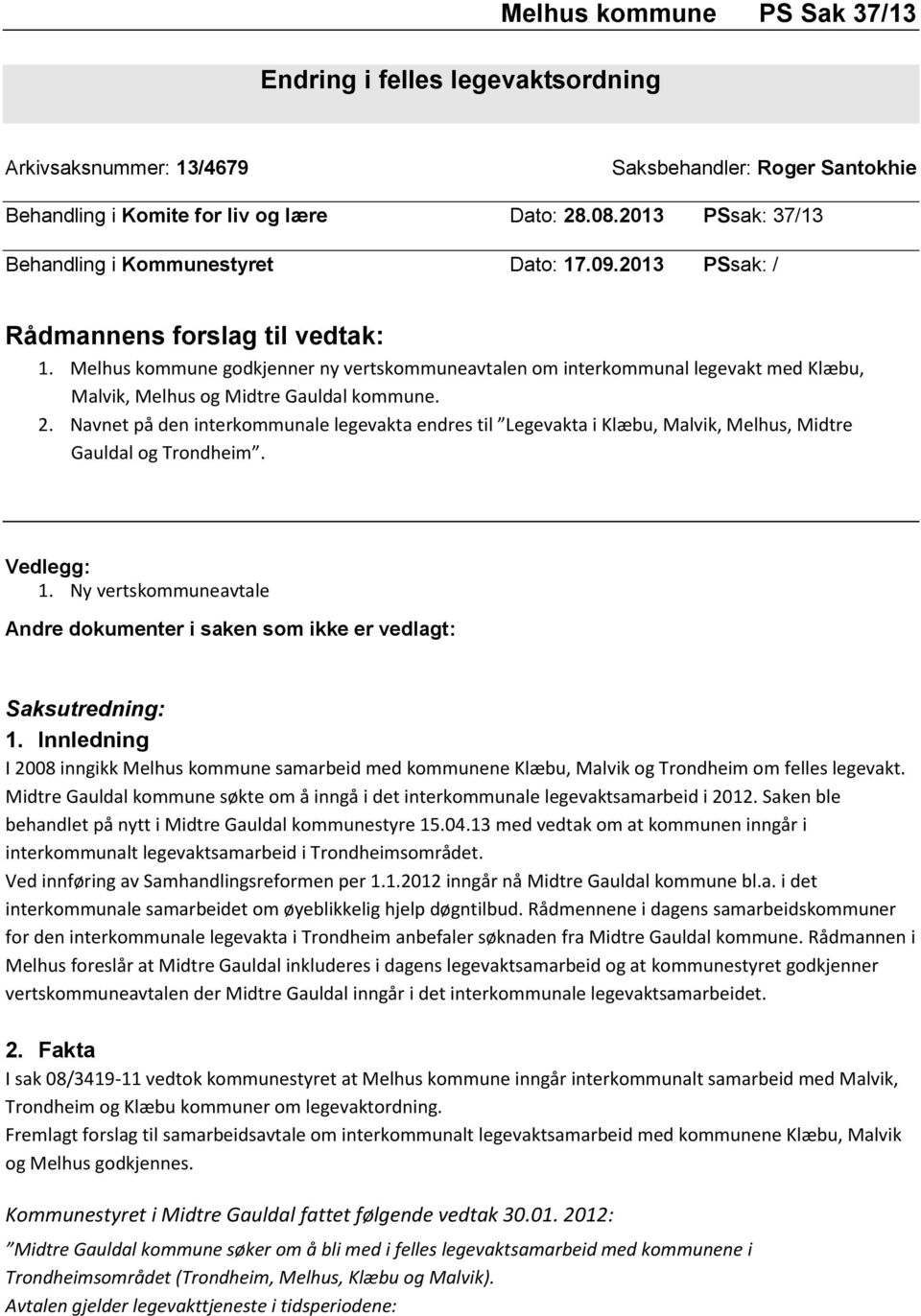 Melhus kommune godkjenner ny vertskommuneavtalen om interkommunal legevakt med Klæbu, Malvik, Melhus og Midtre Gauldal kommune. 2.