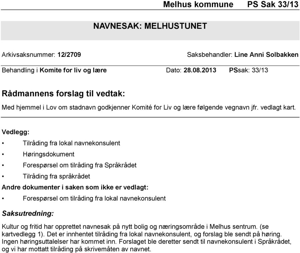 Vedlegg: Tilråding fra lokal navnekonsulent Høringsdokument Forespørsel om tilråding fra Språkrådet Tilråding fra språkrådet Andre dokumenter i saken som ikke er vedlagt: Forespørsel om tilråding fra