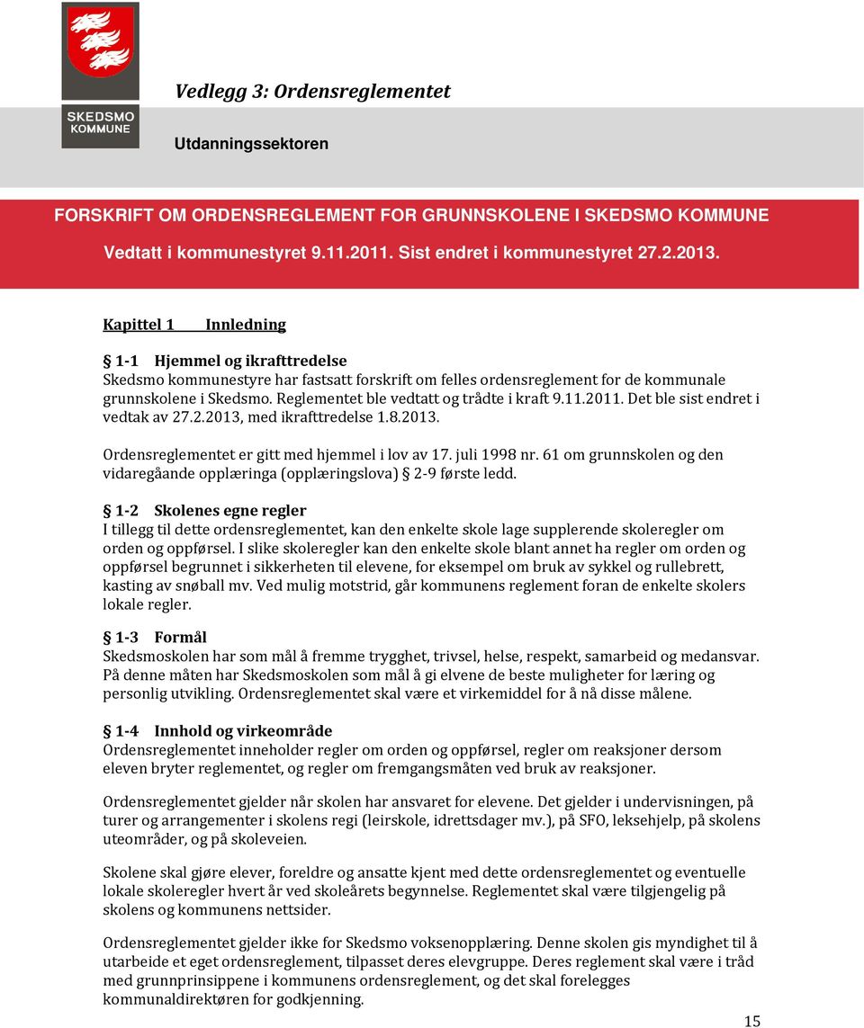 Reglementet ble vedtatt og trådte i kraft 9.11.2011. Det ble sist endret i vedtak av 27.2.2013, med ikrafttredelse 1.8.2013. Ordensreglementet er gitt med hjemmel i lov av 17. juli 1998 nr.