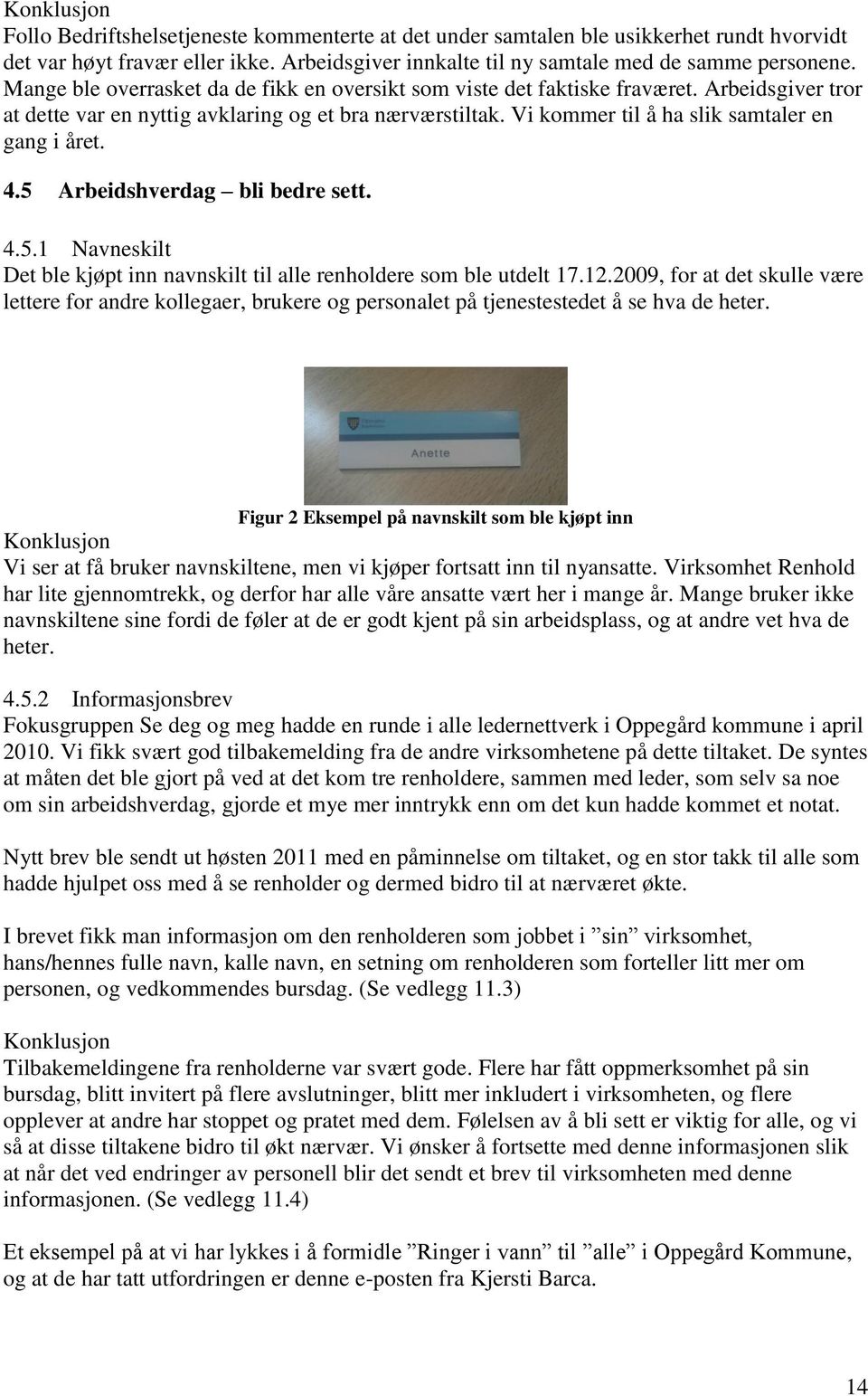 Vi kommer til å ha slik samtaler en gang i året. 4.5 Arbeidshverdag bli bedre sett. 4.5.1 Navneskilt Det ble kjøpt inn navnskilt til alle renholdere som ble utdelt 17.12.