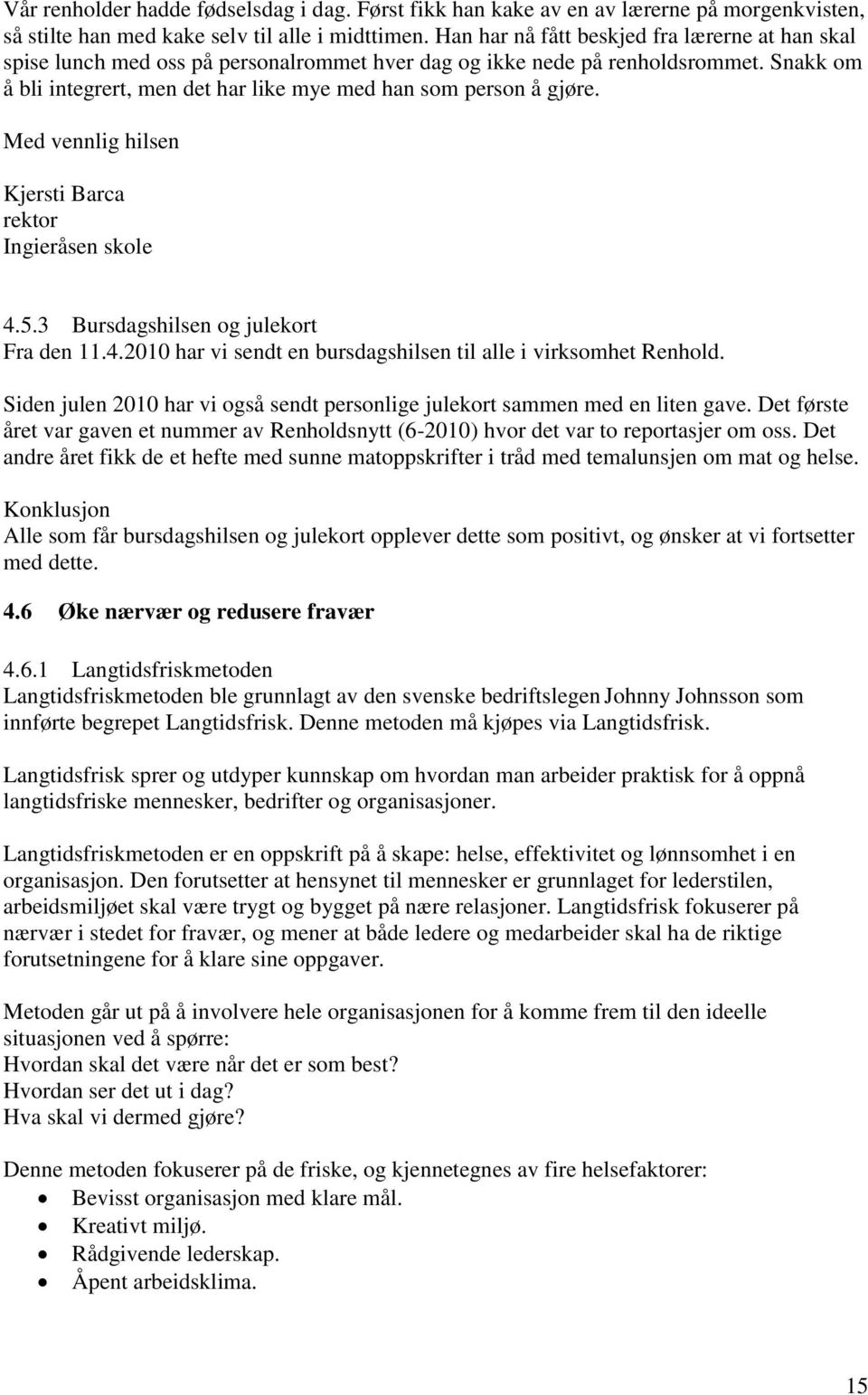 Snakk om å bli integrert, men det har like mye med han som person å gjøre. Med vennlig hilsen Kjersti Barca rektor Ingieråsen skole 4.5.3 Bursdagshilsen og julekort Fra den 11.4.2010 har vi sendt en bursdagshilsen til alle i virksomhet Renhold.