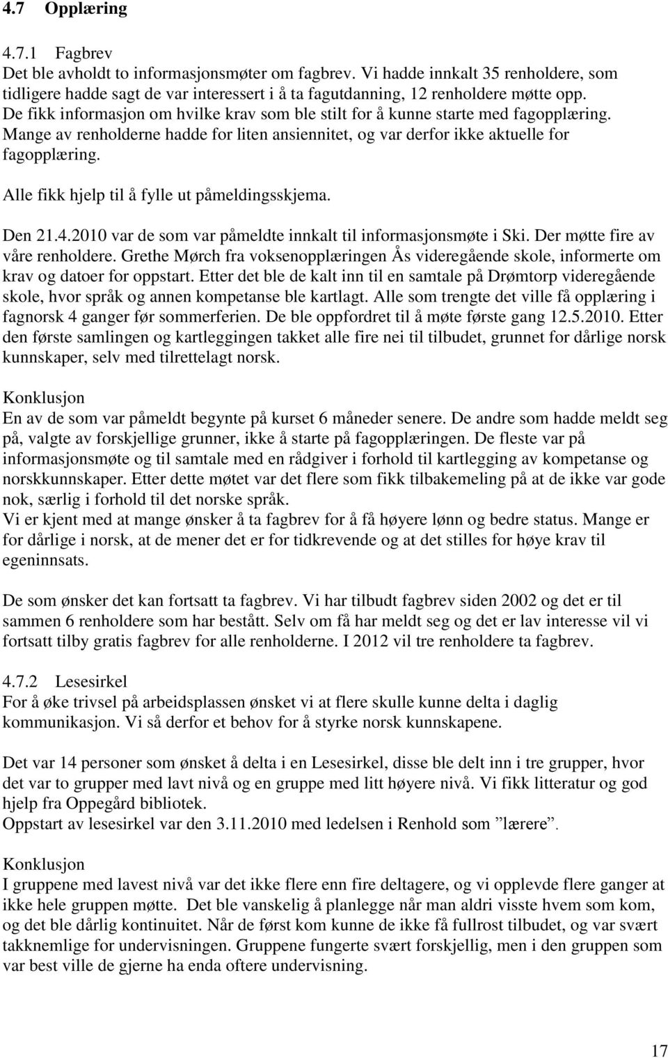 Alle fikk hjelp til å fylle ut påmeldingsskjema. Den 21.4.2010 var de som var påmeldte innkalt til informasjonsmøte i Ski. Der møtte fire av våre renholdere.