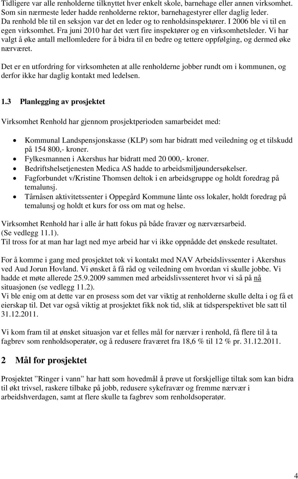 Vi har valgt å øke antall mellomledere for å bidra til en bedre og tettere oppfølging, og dermed øke nærværet.