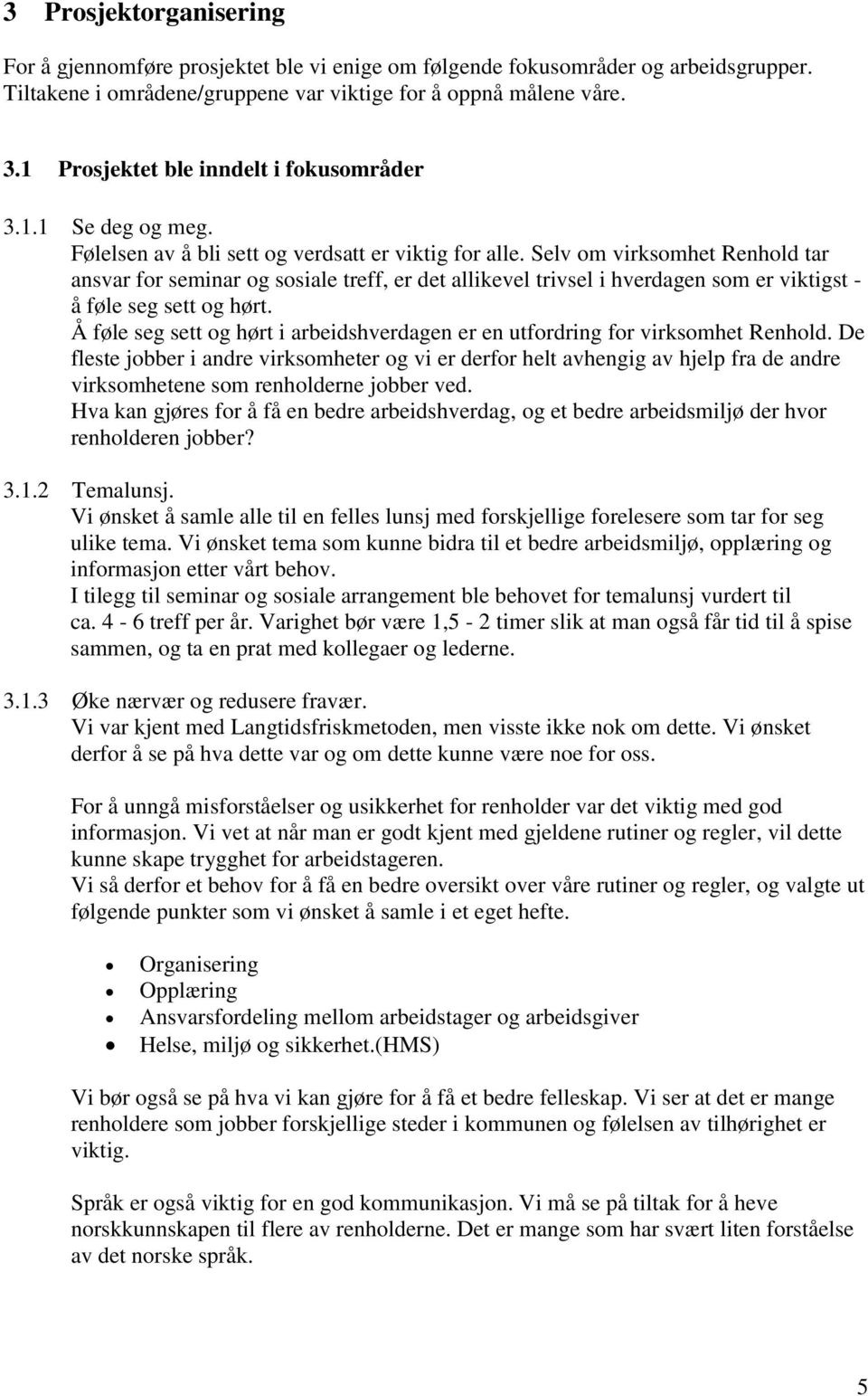 Selv om virksomhet Renhold tar ansvar for seminar og sosiale treff, er det allikevel trivsel i hverdagen som er viktigst - å føle seg sett og hørt.