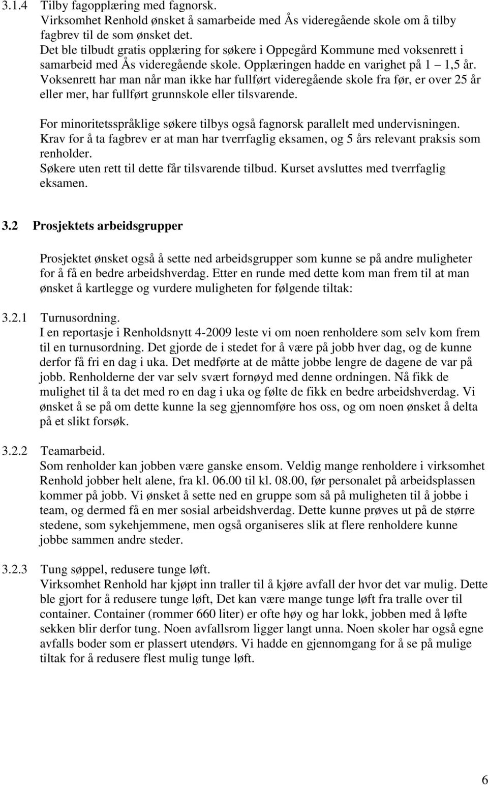 Voksenrett har man når man ikke har fullført videregående skole fra før, er over 25 år eller mer, har fullført grunnskole eller tilsvarende.