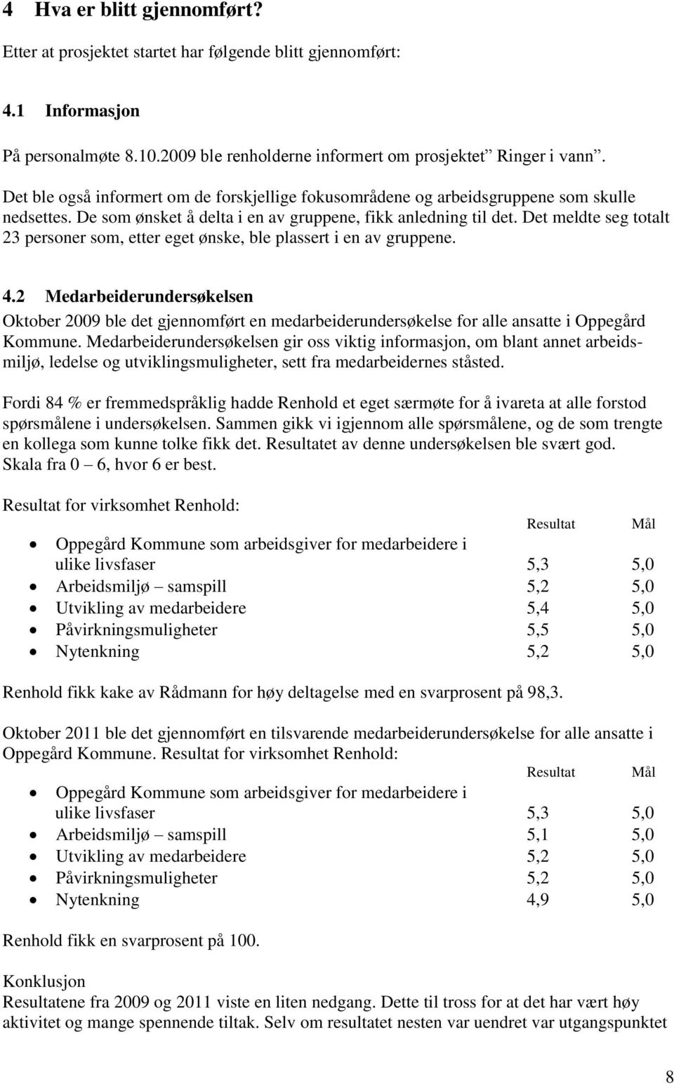 Det meldte seg totalt 23 personer som, etter eget ønske, ble plassert i en av gruppene. 4.