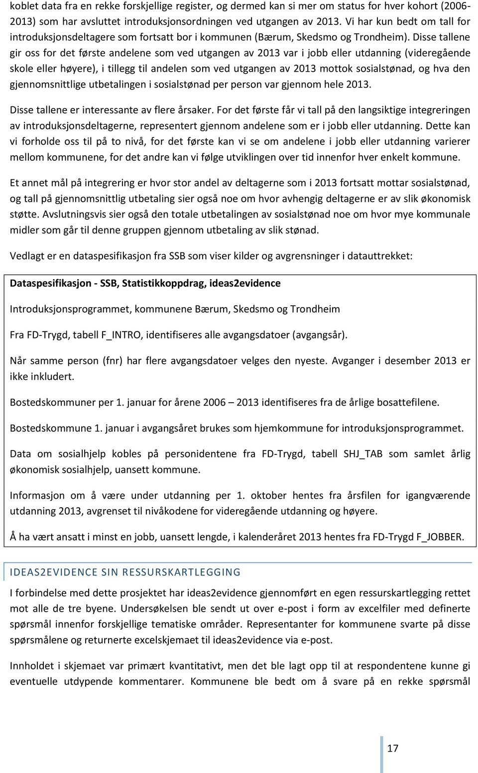 Disse tallene gir oss for det første andelene som ved utgangen av 2013 var i jobb eller utdanning (videregående skole eller høyere), i tillegg til andelen som ved utgangen av 2013 mottok