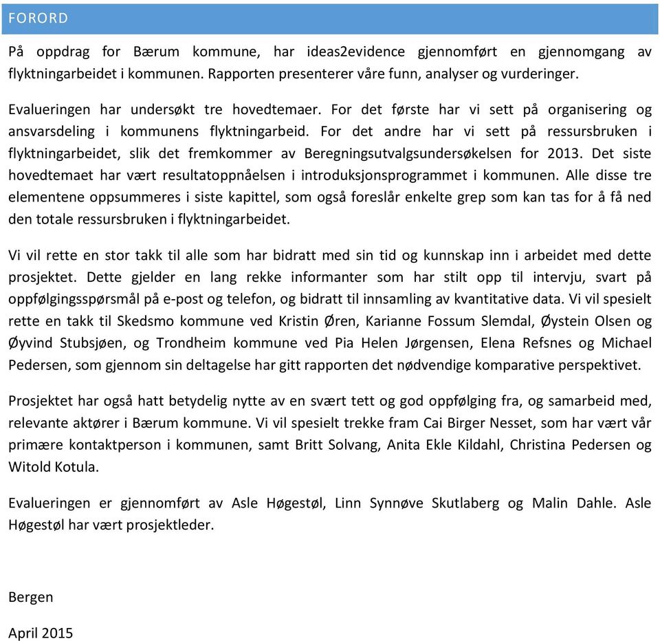 For det andre har vi sett på ressursbruken i flyktningarbeidet, slik det fremkommer av Beregningsutvalgsundersøkelsen for 2013.