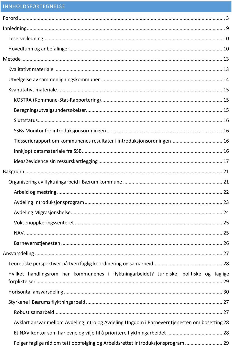 .. 16 Tidsserierapport om kommunenes resultater i introduksjonsordningen... 16 Innkjøpt datamateriale fra SSB... 16 ideas2evidence sin ressurskartlegging... 17 Bakgrunn.