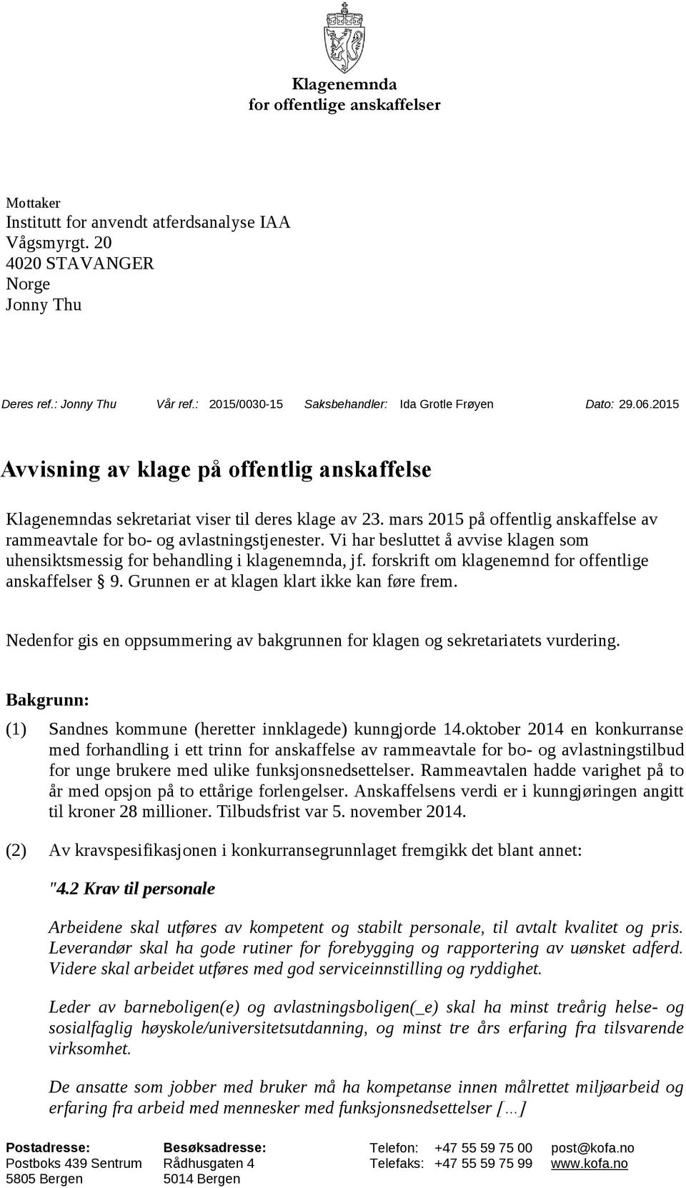 mars 2015 på offentlig anskaffelse av rammeavtale for bo- og avlastningstjenester. Vi har besluttet å avvise klagen som uhensiktsmessig for behandling i klagenemnda, jf.