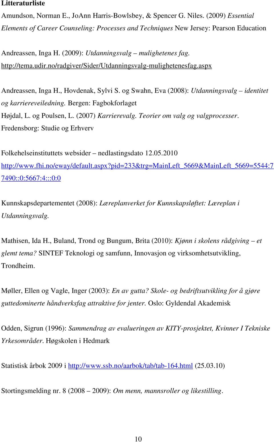 no/radgiver/sider/utdanningsvalg-mulighetenesfag.aspx Andreassen, Inga H., Hovdenak, Sylvi S. og Swahn, Eva (2008): Utdanningsvalg identitet og karriereveiledning. Bergen: Fagbokforlaget Højdal, L.