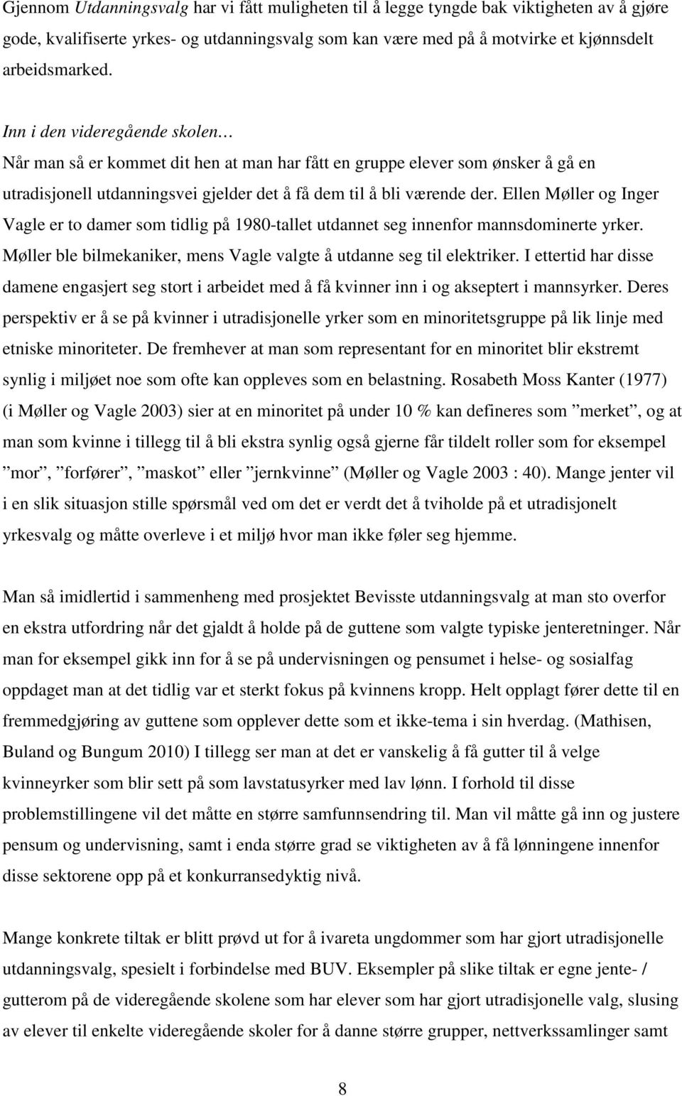 Ellen Møller og Inger Vagle er to damer som tidlig på 1980-tallet utdannet seg innenfor mannsdominerte yrker. Møller ble bilmekaniker, mens Vagle valgte å utdanne seg til elektriker.