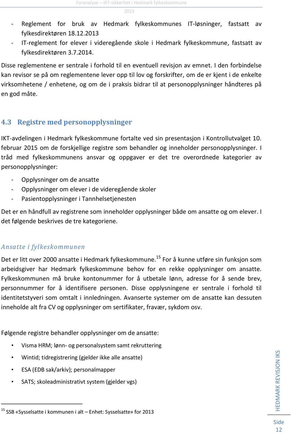 I den forbindelse kan revisor se på om reglementene lever opp til lov og forskrifter, om de er kjent i de enkelte virksomhetene / enhetene, og om de i praksis bidrar til at personopplysninger