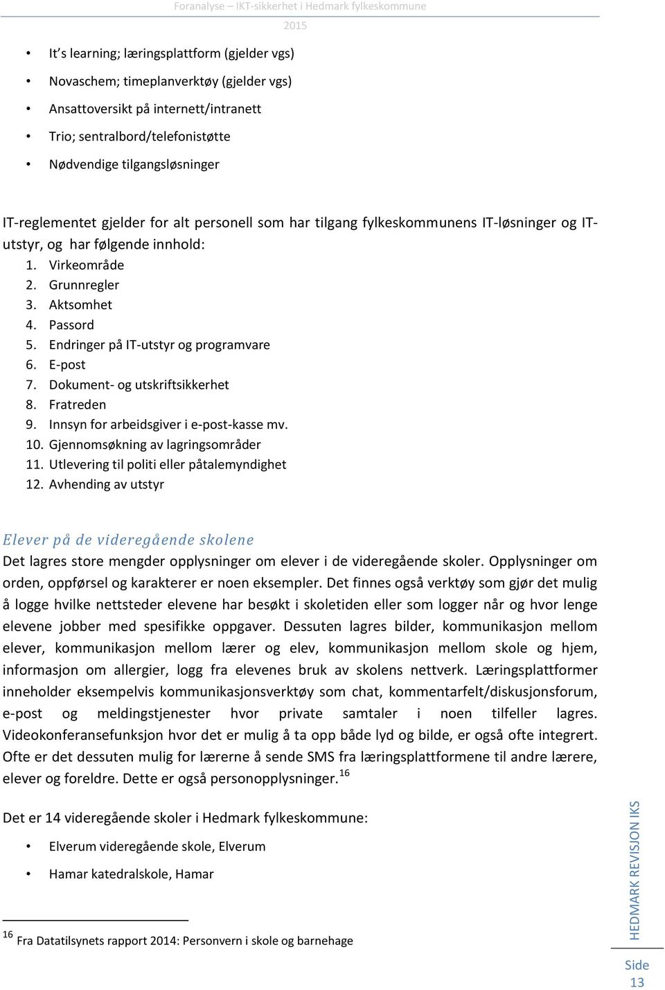 Endringer på IT-utstyr og programvare 6. E-post 7. Dokument- og utskriftsikkerhet 8. Fratreden 9. Innsyn for arbeidsgiver i e-post-kasse mv. 10. Gjennomsøkning av lagringsområder 11.