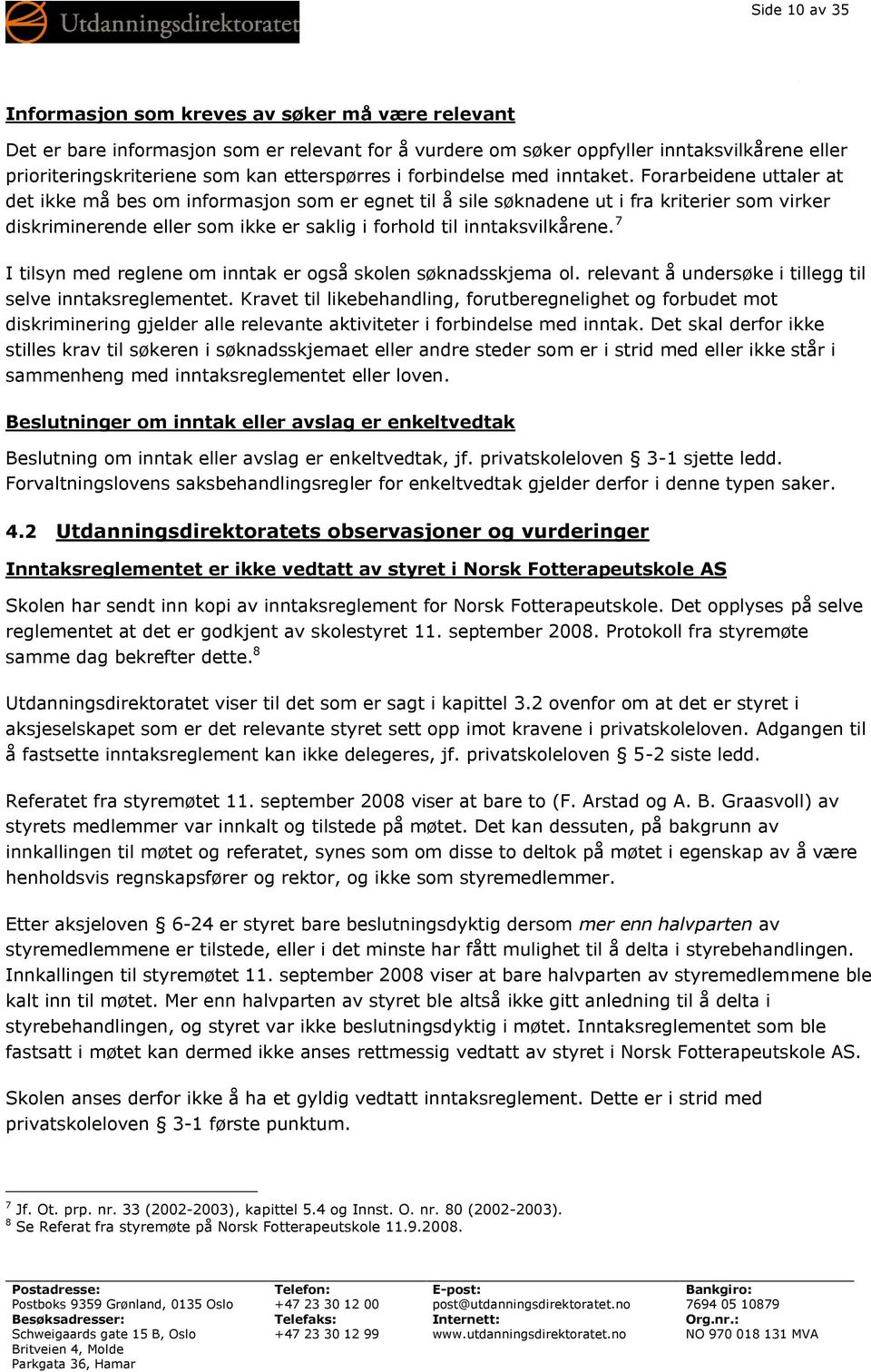 Forarbeidene uttaler at det ikke må bes om informasjon som er egnet til å sile søknadene ut i fra kriterier som virker diskriminerende eller som ikke er saklig i forhold til inntaksvilkårene.